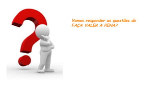 Vamos responder as questões do
FAÇA VALER A PENA?
 