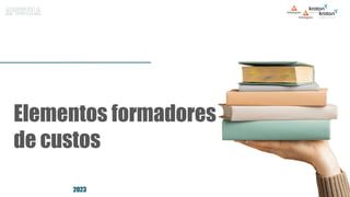 Elementos formadores
de custos
2023
 