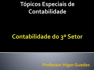 Tópicos Especiais de
Contabilidade
Professor Higor Guedes
 