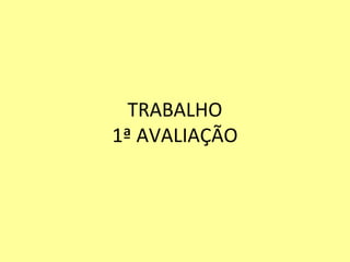 TRABALHO
1ª AVALIAÇÃO
 