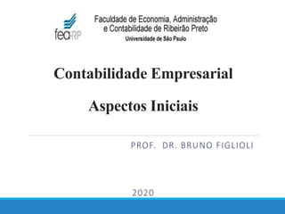 Contabilidade Empresarial
Aspectos Iniciais
PROF. DR. BRUNO FIGLIOLI
2020
 