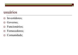 usuários
  Investidores;
  Governo;
  Funcionários;
  Fornecedores;
  Comunidade;
 