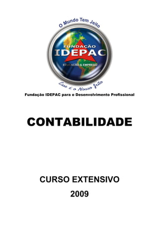 Fundação IDEPAC para o Desenvolvimento Profissional




CONTABILIDADE



      CURSO EXTENSIVO
                     2009
 