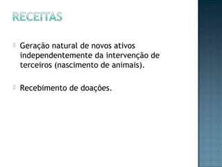  Geração natural de novos ativos
independentemente da intervenção de
terceiros (nascimento de animais).
 Recebimento de doações.
 