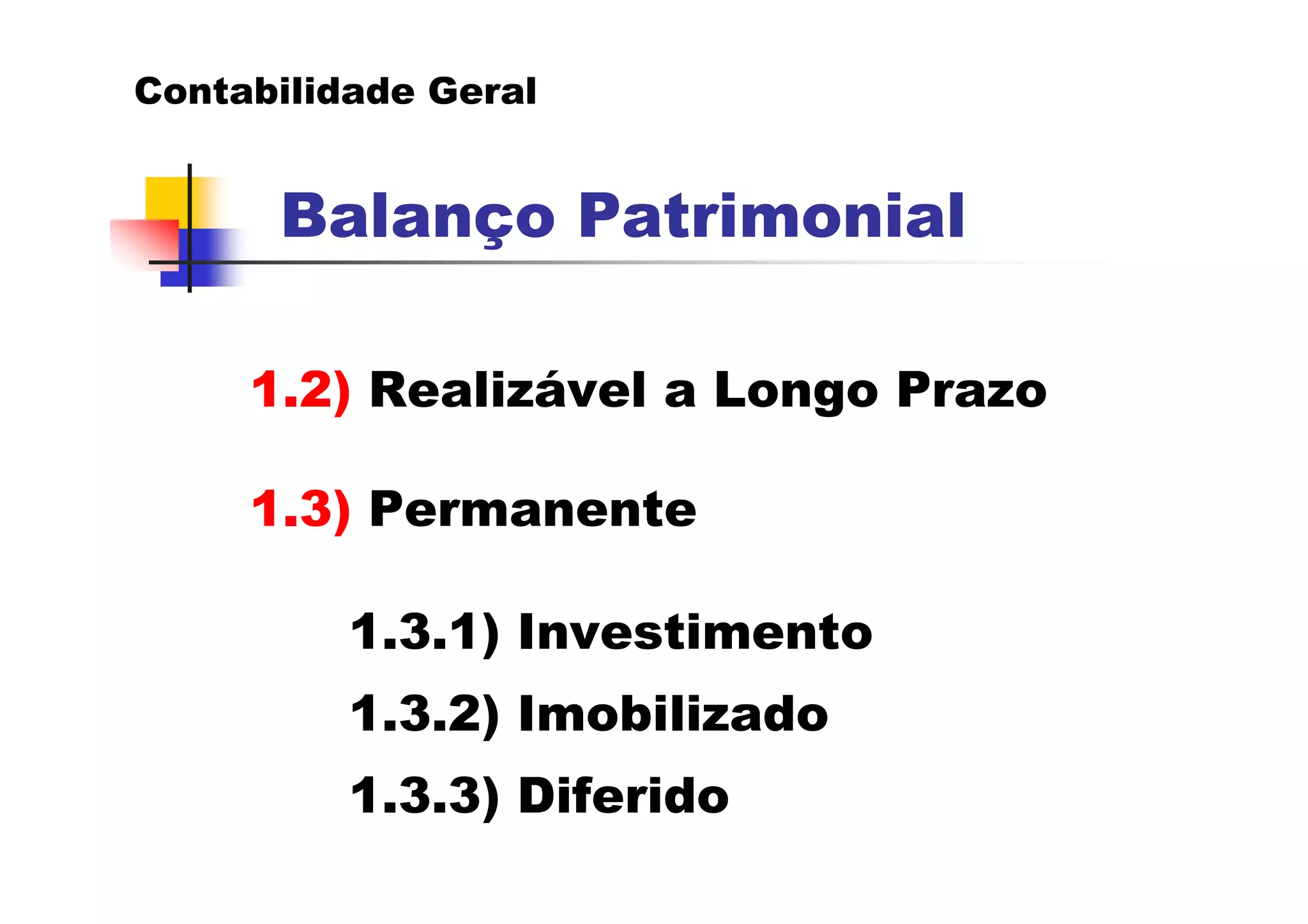 Contabilidade Geral


      Balanço Patrimonial

     1.2) Realizável a Longo Prazo

     1.3) Permanente

          1.3.1) Investimento
          1.3.2) Imobilizado
          1.3.3) Diferido
 