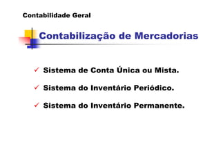 Contabilidade Geral


    Contabilização de Mercadorias


     Sistema de Conta Única ou Mista.

     Sistema do Inventári...