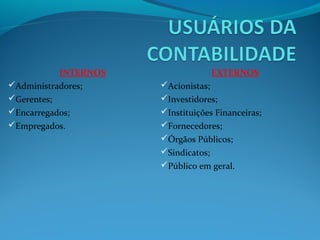 INTERNOS
Administradores;
Gerentes;
Encarregados;
Empregados.
EXTERNOS
Acionistas;
Investidores;
Instituições Financeiras;
Fornecedores;
Órgãos Públicos;
Sindicatos;
Público em geral.
 