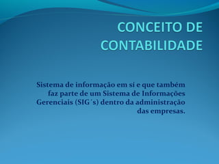 Sistema de informação em sí e que também
faz parte de um Sistema de Informações
Gerenciais (SIG´s) dentro da administração
das empresas.
 