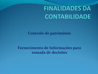 Controle do patrimônio
Fornecimento de Informações para
tomada de decisões
 