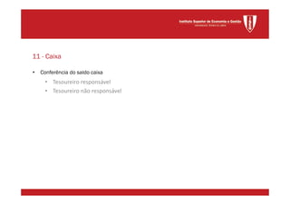 • Conferência do saldo caixa
• Tesoureiro responsável
• Tesoureiro não responsável
11 - Caixa
 