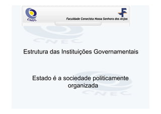 Estrutura das Instituições Governamentais



   Estado é a sociedade politicamente
                organizada
 