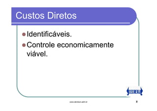 Custos Diretos
  Identificáveis.
  Controle economicamente
  viável.




             www.denilson.adm.br   2
 