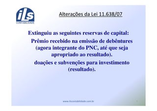 '
Extinguiu as seguintes reservas de capital:
Prêmio recebido na emissão de debêntures
(agora integrante do PNC, até que seja
apropriado ao resultado).
doações e subvenções para investimento
(resultado).
12 ! "#$%&'
 