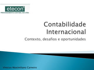 Contabilidade Internacional Contexto, desafios e oportunidades Vinicius Maximiliano Carneiro 