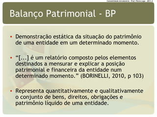 Balanço Patrimonial - BP ,[object Object],[object Object],[object Object],Contabilidade Introdutória – Prof. Flávio Lago – 2011.2 