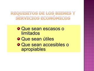 Que sean escasos o
limitados
Que sean útiles
Que sean accesibles o
apropiables

 