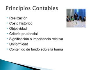 Realización
 Costo histórico
 Objetividad
 Criterio prudencial
 Significación o importancia relativa
 Uniformidad
 Contenido de fondo sobre la forma


 