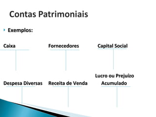 Exemplos: Caixa  Fornecedores   Capital Social Lucro ou Prejuízo Despesa Diversas Receita de Venda   Acumulado 