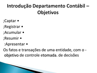 •  Captar; •  Registrar; •  Acumular; •  Resumir; •  Apresentar:  - Os fatos e transações de uma entidade, com o  objetivo  de controle e  tomada  de decisões. 