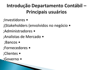 •  Investidores; •  Stakeholders (envolvidos no negócio); •  Administradores; •  Analistas de Mercado; •  Bancos;  •  Fornecedores; •  Clientes; •  Governo; 