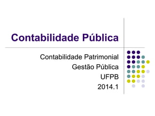 Contabilidade Pública
Contabilidade Patrimonial
Gestão Pública
UFPB
2014.1
 