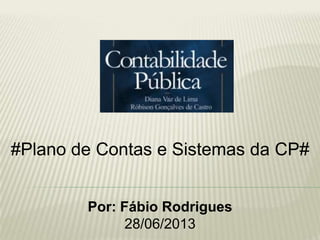 #Plano de Contas e Sistemas da CP#
Por: Fábio Rodrigues
28/06/2013

 