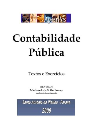 Contabilidade
  Pública
   Textos e Exercícios

           PROFESSOR
   Madison Luis S. Guilherme
       madison@visaonet.com.br
 