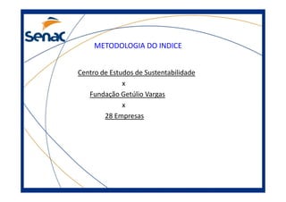 METODOLOGIA DO INDICE
Centro de Estudos de Sustentabilidade
x
Fundação Getúlio Vargas
xx
28 Empresas
 