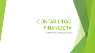 CONTABILIDAD
FINANCIERA
Catedrática: Jaira Susana Jerez
 