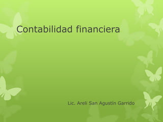 Contabilidad financiera
Lic. Areli San Agustín Garrido
 