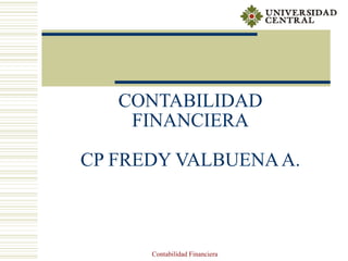 Contabilidad Financiera
CONTABILIDAD
FINANCIERA
CP FREDY VALBUENAA.
 