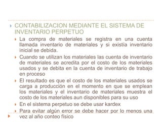 Sistema de contabilización de Materiales enviados a producción e inventario final de materialesCONTABILIZACIÓN MEDIANTE EL SISTEMA DE INVENTARIO PERIÓDICOLas cuentas de registran por separadoAl final el costo de materiales empleados es un residuo