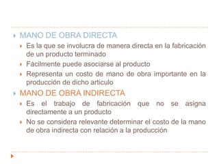 MANO DE OBRAEs el esfuerzo físico o mental que se emplea en la elaboración de un producto.