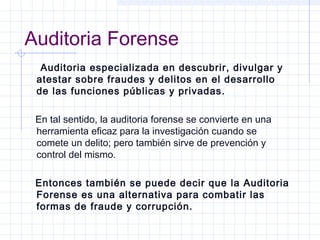 Auditoria Forense
Auditoria especializada en descubrir, divulgar y
atestar sobre fraudes y delitos en el desarrollo
de las...