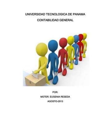 UNIVERSIDAD TECNOLOGICA DE PANAMA
CONTABILIDAD GENERAL

POR:
MGTER. EUGENIA RESEDA
AGOSTO-2013

 