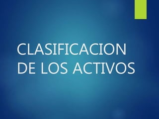 CLASIFICACION
DE LOS ACTIVOS
 