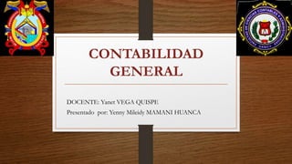 CONTABILIDAD
GENERAL
DOCENTE: Yanet VEGA QUISPE
Presentado por: Yenny Mileidy MAMANI HUANCA
 