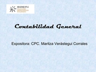 Contabilidad General
Expositora: CPC. Maritza Verástegui Corrales
 