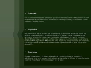 Cambio de UsuarioDamos un click en archivo seguido de seguridad y después en cambio de usuario, esta función nos ayudará para cambiar el usuario con el cual iniciamos la sesión. Debido a que cada usuario tiene sus propios accesos y si un mismo equipo lo utilizan varios usuarios, es necesario que el usuario revise si esta como usuario activo, de lo contrario deberá utilizar esta opción para poder tener sus accesos correspondientes a su cuenta.Solo se colocan los datos del usuario nuevo para poder iniciar nueva sección. El usuario al que queremos cambiar debe ser un usuario previamente registrado en el sistema.