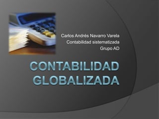Carlos Andrés Navarro Varela
  Contabilidad sistematizada
                   Grupo AD
 