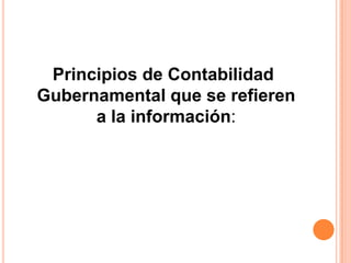 Principios de Contabilidad Gubernamental que se refieren a la información: