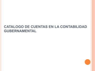 La finalidad del catálogo de cuentas consiste en establecer una clasificación flexible, ordenada y pormenorizada de las cuentas de mayor que se utilizarán para el registro de las operaciones del Gobierno Federal. 