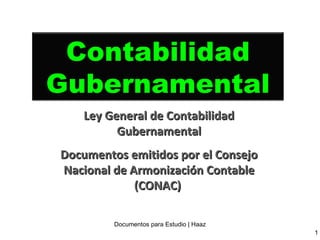 Ley General de Contabilidad Gubernamental Documentos emitidos por el Consejo Nacional de Armonización Contable (CONAC)  Documentos para Estudio | Haaz Contabilidad Gubernamental 