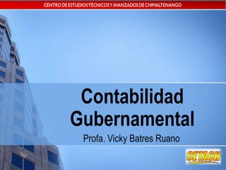 Contabilidad
Gubernamental
Profa. Vicky Batres Ruano
 