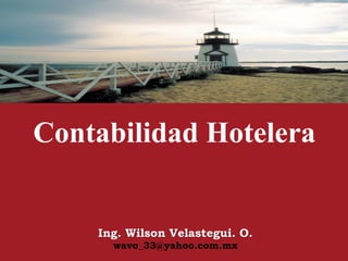 Contabilidad Hotelera
Ing. Wilson Velastegui. O.
wavo_33@yahoo.com.mx
 