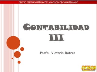 CONTABILIDAD
III
Profa. Victoria Batres

 