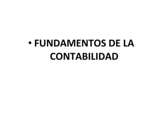 • FUNDAMENTOS DE LA
CONTABILIDAD
 