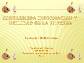 Estudiante : Elieth Mendoza



     Facultad de ciencias
         económicas
Programa de contaduría publica
            2012
 