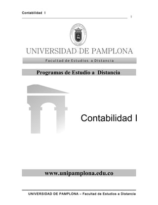 Contabilidad I
____________________________________________________________________ 1
Programas de Estudio a Distancia
www.unipamplona.edu.co
UNIVERSIDAD DE PAMPLONA – Facultad de Estudios a Distancia
Contabilidad I
 