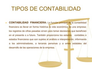 TIPOS DE CONTABILIDAD<br />Contabilidad  Financiera: La función principal de la contabilidad financiera es llevar en forma...
